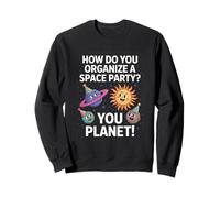 Funny Space Joke You Planet It Party Humour Sarcasme Femme Homme Sweatshirt