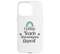 Funny St Patricks Teacher Shenanigans Coffee Teach Repeat Coque pour iPhone 15 Pro Max