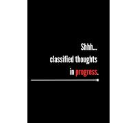 Funny Student Notebook: Shhh... Classified Thoughts In Progress: Blank Pages Notebook For Students, Secret Funny Writing Notebook, Spy-Themed Private Thoughts Journal