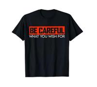 Funny Tee Be Careful What You Wish for Awesome Men and Women T-Shirt