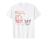 Funny Tee Saying Bruh It’s Test Day You Got This T-Shirt