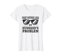 Funny That Sounds Like My Husbandd's Problem Sarcastic Humour T-Shirt