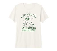 Funny That Sounds Like My Husband's Problem Silly Goose T-Shirt Haut de Gamme