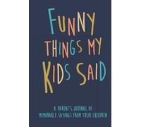 Funny Things my Kids Said A parent’s journal of memorable sayings from their children: A Journal for Parents to write down the cute and funny things your children