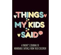 Funny Things my Kids Said A Parent’s Journal of Memorable Sayings From Their Children: Record Your Child’s Hilarious and Adorable Quotes