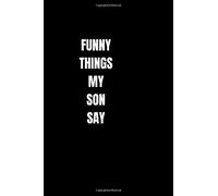 Funny Things My Son Say: Notebook 120 Pages _