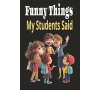 Funny Things My Students Said: 6x9, 120 Pages | A Teacher’s Keepsake for Classroom Comedy & Candid Moments | Notebook to Write the Crazy, Witty and Silly Moments