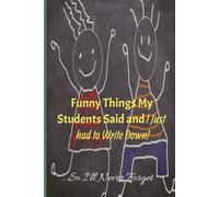Funny Things My Students Said: And I Just Had to Write Down!