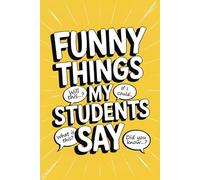 Funny Things My Students Say: A Notebook for Teachers to Record the Hilarious and Unforgettable Moments in the Classroom - A Thoughtful Gift for ... Holidays, or End-of-Year Thank-Yous