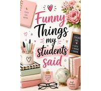 Funny Things My Students Say Journal: A Novelty Notebook for Math, English, Physic Teachers for Women