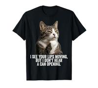 Funny Thinking Cat - See Lips Moving Don't Hear Can Opening T-Shirt