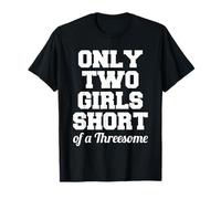 Funny Three Way - Il ne Manque Que Deux Filles pour Un Trio T-Shirt