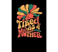 Funny Tired As Mother: Funny Gift 6x9 Planner, Journal, Notebook, Composition Book, Diary for Women, Men, Teens, and Children