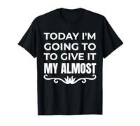 Funny Today I'm Going to Give It My Almost Motivation Humour T-Shirt