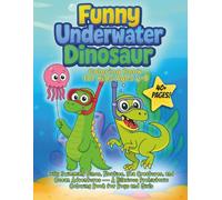 Funny Underwater Dinosaur Coloring Book for Kids Ages 4-8: 40+ Silly Swimming Dinos, Floaties, Sea Creatures, and Ocean Adventures - A Hilarious Prehistoric Coloring Book for Boys and Girls