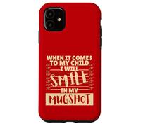 Funny When It Comes to My Child I Will Smile in My Mugshot Coque pour iPhone 11