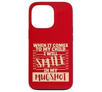 Funny When It Comes to My Child I Will Smile in My Mugshot Coque pour iPhone 13 Pro
