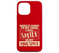 Funny When It Comes to My Child I Will Smile in My Mugshot Coque pour iPhone 13 Pro Max