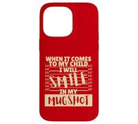 Funny When It Comes to My Child I Will Smile in My Mugshot Coque pour iPhone 14 Pro Max