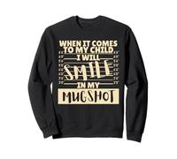 Funny When It Comes to My Child I Will Smile in My Mugshot Sweatshirt