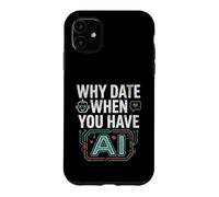 Funny Why Date When You Have AI, Humor Coque pour iPhone 11