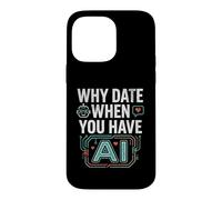 Funny Why Date When You Have AI, Humor Coque pour iPhone 14 Pro Max