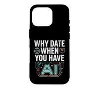 Funny Why Date When You Have AI, Humor Coque pour iPhone 16 Pro