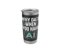 Funny Why Date When You Have AI, Humor Gobelet isotherme en acier inoxydable double paroi