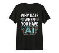 Funny Why Date When You Have AI, Humor T-Shirt Haut de Gamme