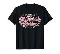 Funny Wife Humour Sounds Like Husband Problem Sarcastic Citation T-Shirt