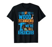 Funny Wood. If Wood Can't Fix It, We're All Screwed T-Shirt