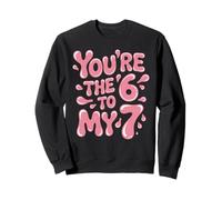 Funny You are The 6 to My 7 Valentines Couple Match Romance Sweatshirt