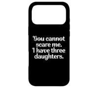 Funny You Cannot Scare Me I Have Three Daughters | Sarcastic Coque pour iPhone 17 Pro Max