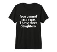 Funny You Cannot Scare Me I Have Three Daughters | Sarcastic T-Shirt Haut de Gamme