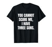 Funny You Cannot Scare Me, I Have Three Sons Father's Day T-Shirt