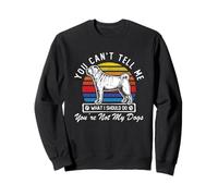 Funny You Can't Tell Me What I Should Do You're Not My Dogs Sweatshirt