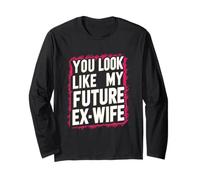 Funny You Look Like My Future Ex-Wife Humour ludique Mignon Manche Longue