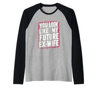 Funny You Look Like My Future Ex-Wife Humour ludique Mignon Manche Raglan