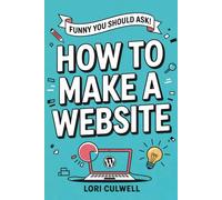 Funny You Should Ask: How to Make a Website: The 100% Not Boring Guide to Setting Up Your Website with Wordpress