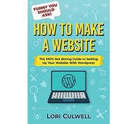 Funny You Should Ask: How To Make A Website: The 100% Not Boring Guide To Setting Up Your Website With Wordpress