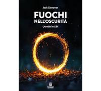 Fuochi nell'oscurità. Uomini e Dèi