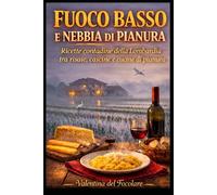 Fuoco basso e nebbia di pianura: Ricette contadine della Lombardia tra risaie, cascine e cucine di pianura