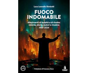Fuoco indomabile. Riferimenti di fedeltà e di rivolta: visione, storia, autori e musica (1996-2024)