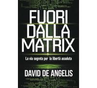 Fuori dalla Matrix - La via segreta per la libertà assoluta: Come spezzare le catene del sistema, liberarsi dagli schemi e costruire ricchezza senza lavorare in modo tradizionale