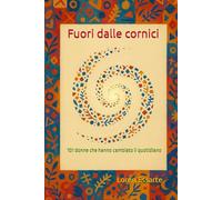 Fuori dalle cornici: 101 donne che hanno cambiato il quotidiano