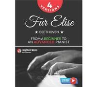 Fur Elise - Beethoven - 4 Versions - From a Beginner to an Advanced Pianist!: Teach Yourself How to Play. Popular, Classical, Easy - Intermediate Song for Adults Kids Students Teachers. Piano TUTORIAL
