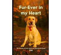 Fur-Ever in my Heart: A Journey of Love, Loss, and Unbreakable Bonds