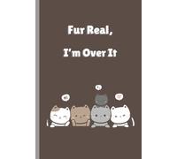 Fur Real, I’m Over It: A Blank Numbered Notebook for Logging Daily Drama and Cat-Like Apathy