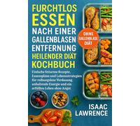 FURCHTLOS ESSEN NACH EINER GALLENBLASEN ENTFERNUNG HEILENDER DIÄT KOCHBUCH: Einfache fettarme Rezepte, Essenspläne und Lebensstrategien für ... Energie und ein erfülltes Leben ohne Angst
