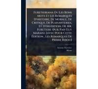 Furetieriana Ou Les Bons Mots Et Les Remarques D'histoire, De Morale, De Critique, De Plaisanteries, Et D'ã(C)Rudition, De Mr. Furetiere (Pub. Par Guy Marais), [Avec Pour Cette ÃDition, Les Remarques 